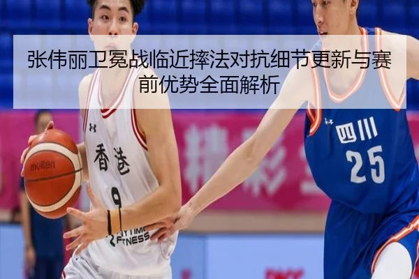 张伟丽卫冕战临近摔法对抗细节更新与赛前优势全面解析
